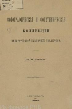 V.V. Stasov <I>Photographic and Phototypic Collections of the Imperial Public Library</I> / [work by] Vl. V. Stasov. - St. Petersburg:  V.S.Balashev Printing House, 1885