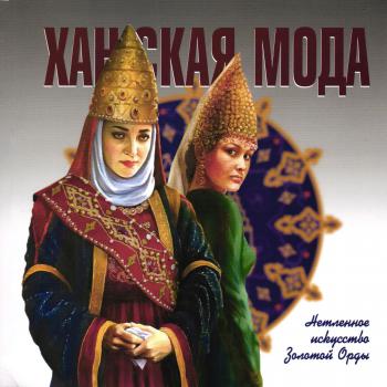 Кашапова Р.А. Ханская мода: нетленное искусство Золотой Орды