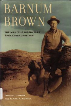 Dingus L., Norell M. Barnum Brown: the man who discovered Tyrannosaurus rex