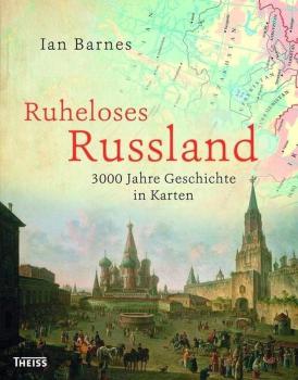 Ruheloses Russland : 3000 Jahre Geschichte in Karten.