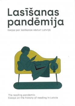 Lasīšanas pandēmija. Esejas par lasīšanus vēsturi. The reading pandemic. Essays on the history of reading in Latvia