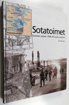 Sotatoimet : Suomen sotien 1939-45 kulku kartoin. - Helsinki : Karttakeskus, 2013.
