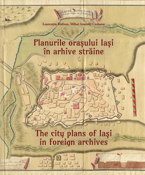 Planurile oraşului Iaşi în arhive străine (1739-1833) = The city plans of Iaşi in foreign archives (1739-1833).