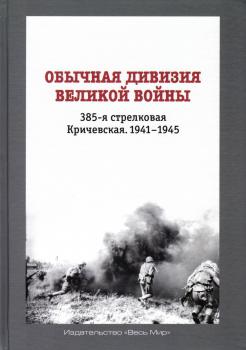 Буторина О.В., Ничиков А.В., Юновидов А.С. Обычная дивизия великой войны. 385-я стрелковая Кричевская, 1941-1945. 