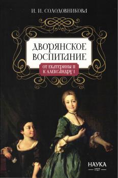Солодовникова И.И. Дворянское воспитание: от Екатерины II к Александру I (К вопросу о национальной идее).