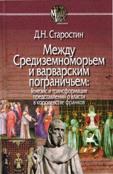 Старостин Д.Н. Между Средиземноморьем и варварским пограничьем: генезис и трансформация представлений о власти в королевстве франков.