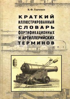 Ткаченко В.Ф. Краткий иллюстрированный словарь фортификационных и артиллерийских терминов