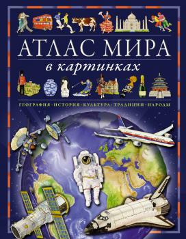 Атлас мира в картинках : География. История. Культура. Традиции. Народы. – Москва : Махаон : Азбука - Аттикус, 2023.  К 4-Мир 7/5198 
